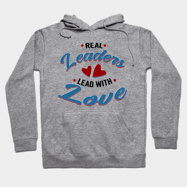 Real leaders lead with love Hoodie by Myteeshirts